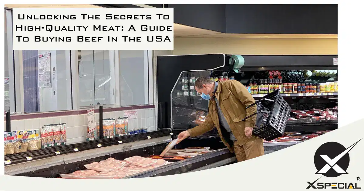 XSpecial - Unlocking The Secrets To High-Quality Meat A Guide To Buying Beef In The USA